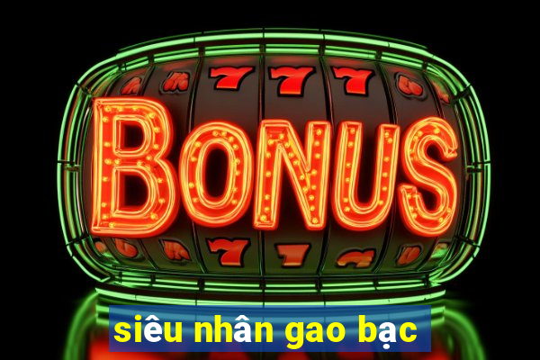 siêu nhân gao bạc