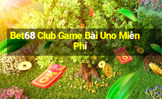 Bet68 Club Game Bài Uno Miễn Phí