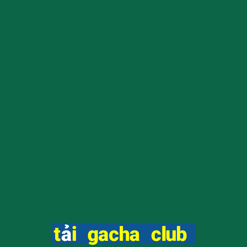 tải gacha club miễn phí pc