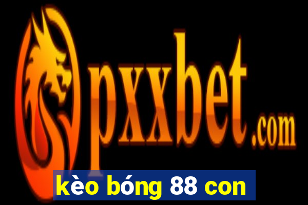 kèo bóng 88 con