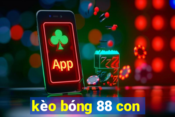 kèo bóng 88 con