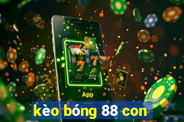 kèo bóng 88 con