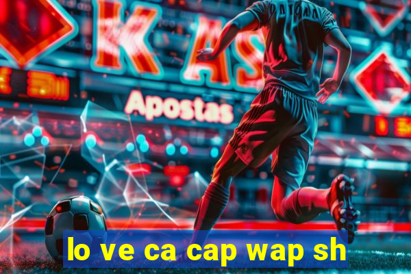 lo ve ca cap wap sh