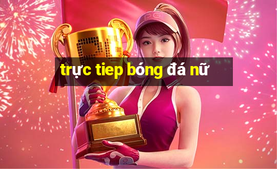 trực tiep bóng đá nữ