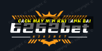 cách may mắn khi đánh bài