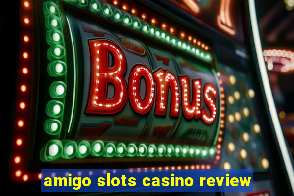 amigo slots casino review