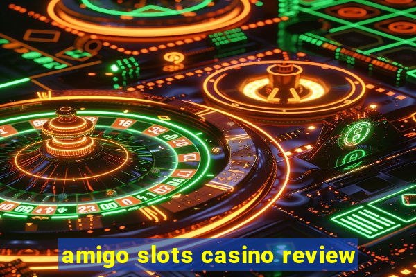 amigo slots casino review