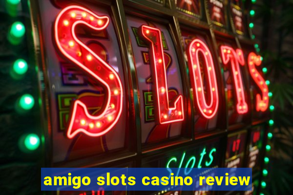 amigo slots casino review