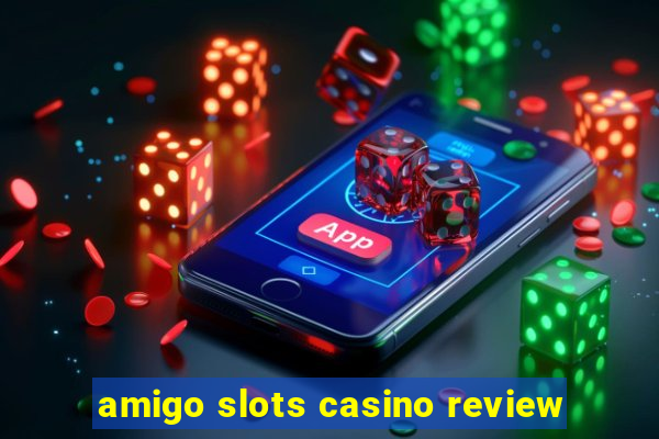 amigo slots casino review