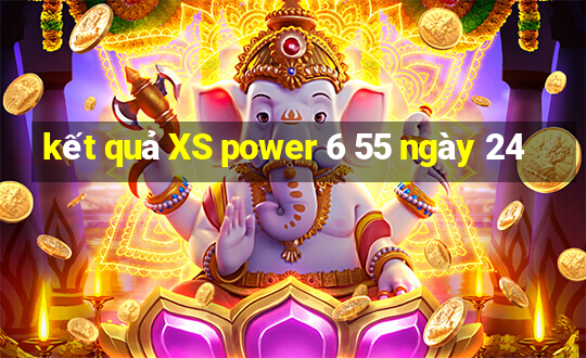 kết quả XS power 6 55 ngày 24