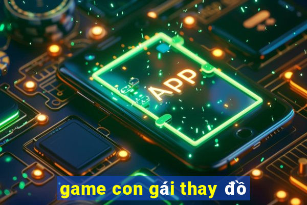 game con gái thay đồ