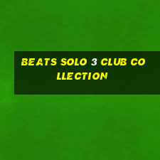 beats solo 3 club collection