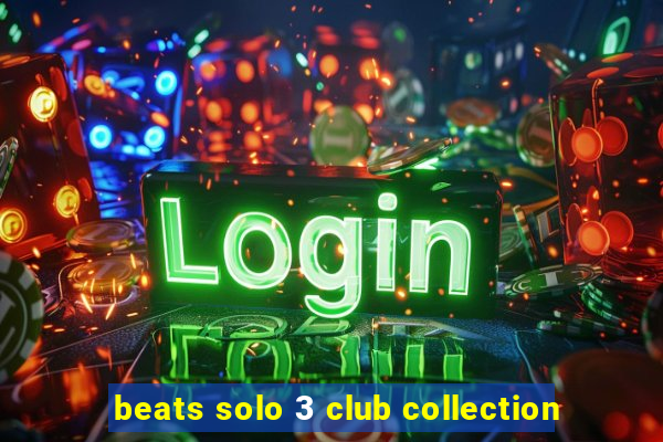 beats solo 3 club collection