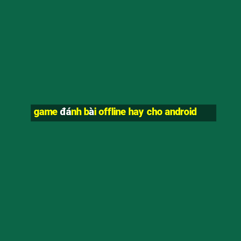 game đánh bài offline hay cho android