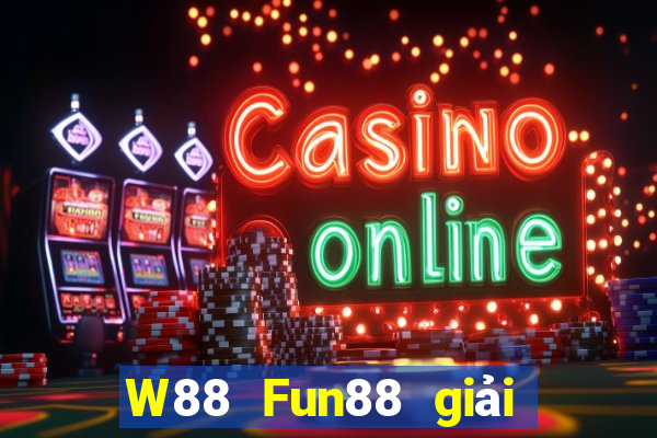 W88 Fun88 giải trí của ông trùm