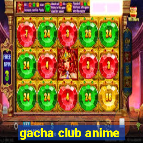 gacha club anime