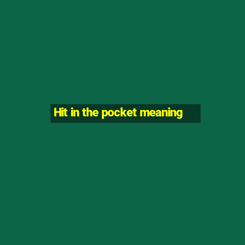 Hit in the pocket meaning