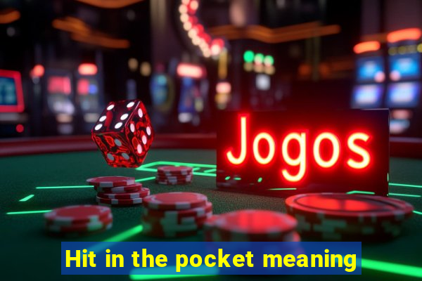 Hit in the pocket meaning