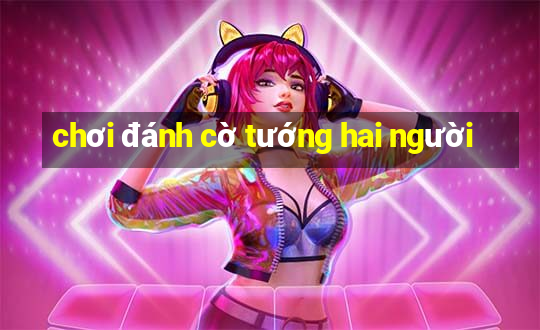 chơi đánh cờ tướng hai người