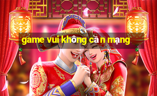 game vui không cần mạng