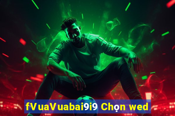 fVuaVuabai9i9 Chọn wed