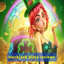 blackjack pizza reviews