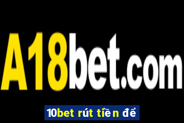 10bet rút tiền để