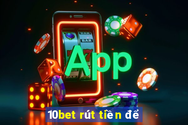 10bet rút tiền để