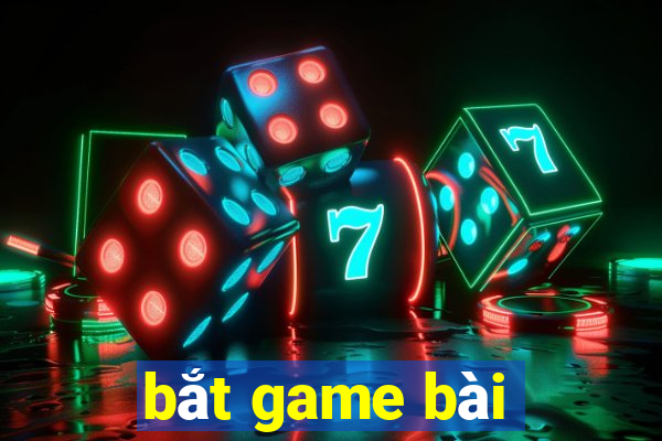 bắt game bài