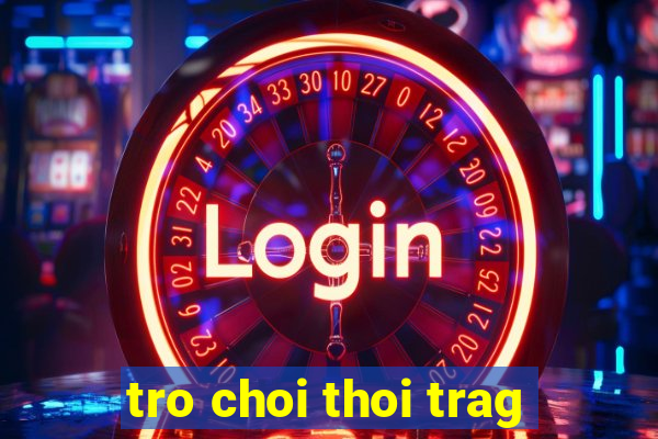 tro choi thoi trag