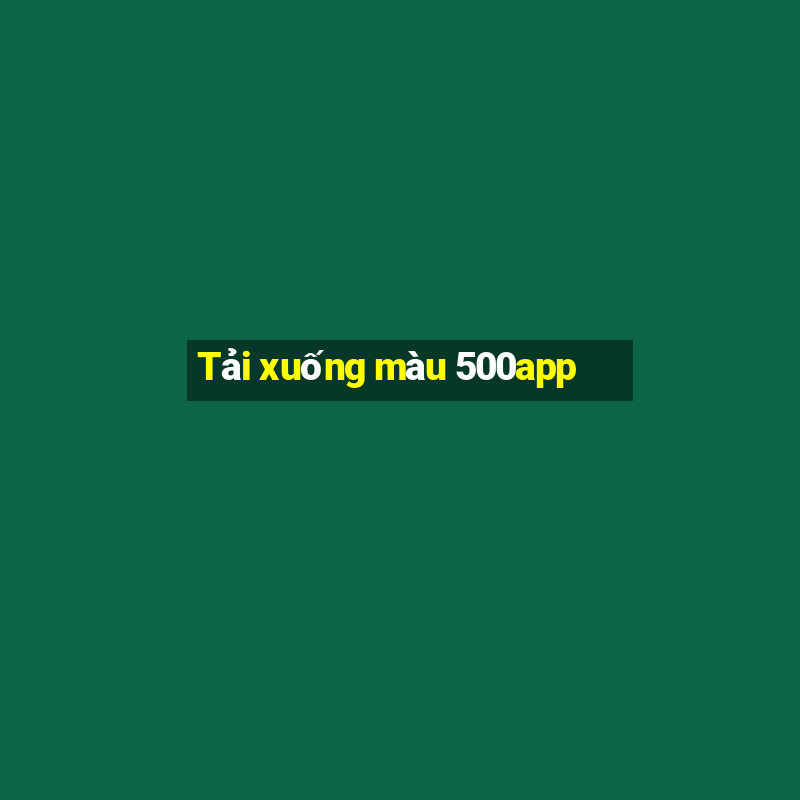 Tải xuống màu 500app