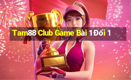 Tam88 Club Game Bài 1 Đổi 1