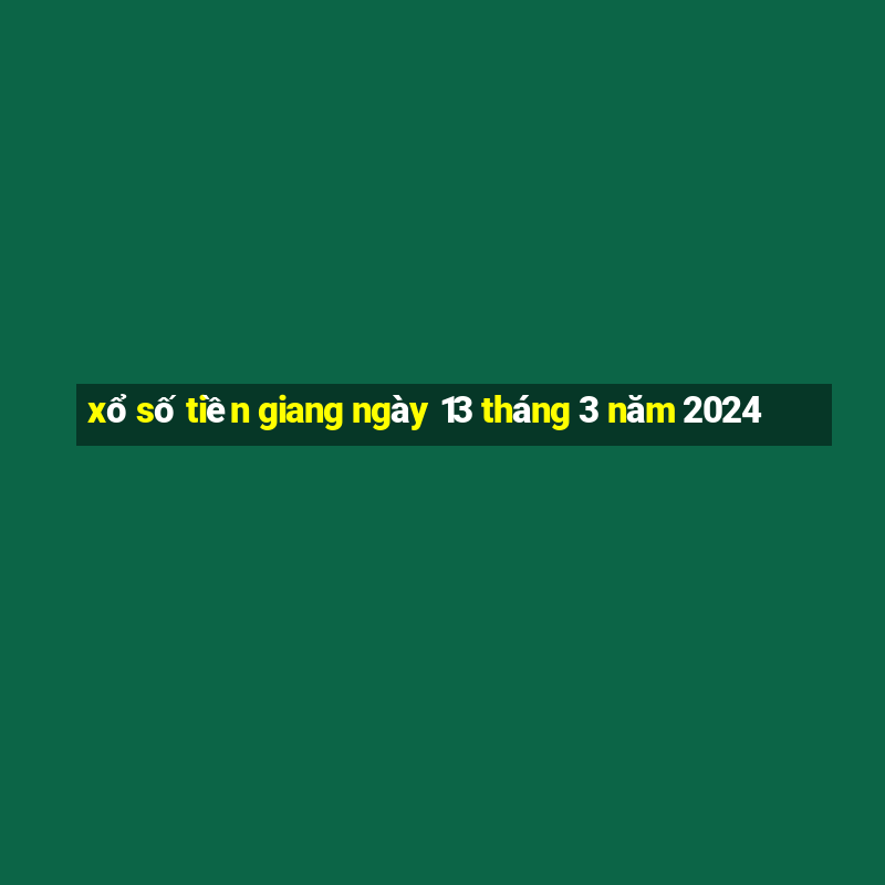 xổ số tiền giang ngày 13 tháng 3 năm 2024