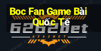 Boc Fan Game Bài Quốc Tế