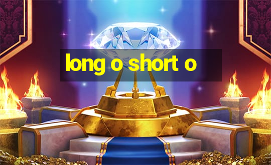 long o short o