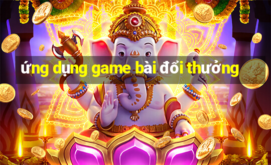 ứng dụng game bài đổi thưởng