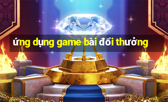 ứng dụng game bài đổi thưởng