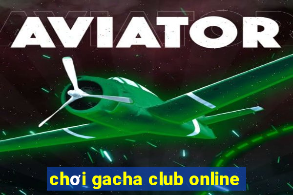 chơi gacha club online