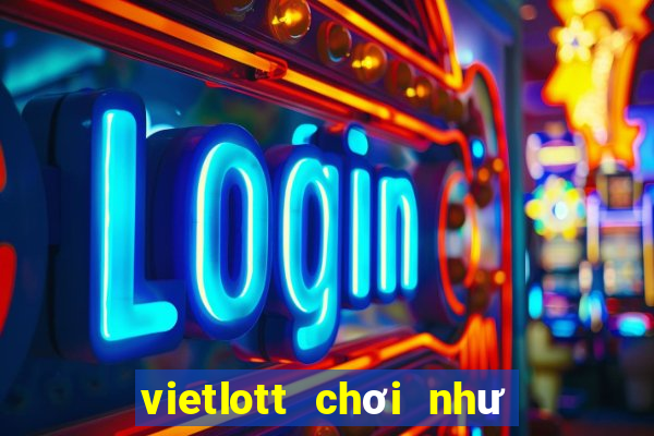 vietlott chơi như thế nào