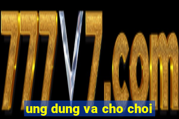 ung dung va cho choi