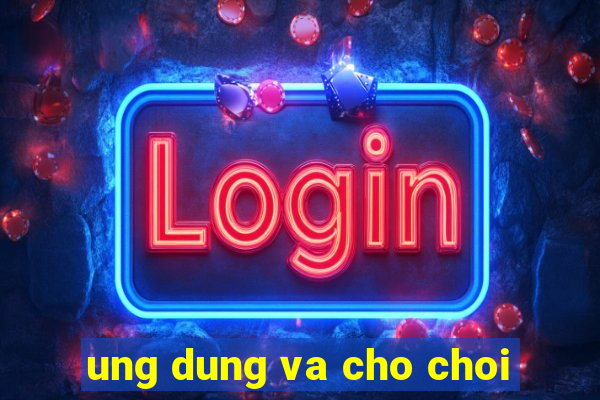 ung dung va cho choi