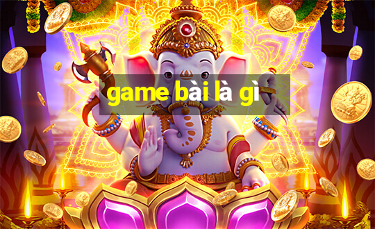 game bài là gì