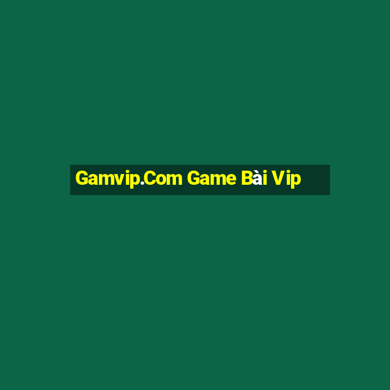 Gamvip.Com Game Bài Vip