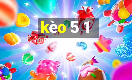 kèo 5 1