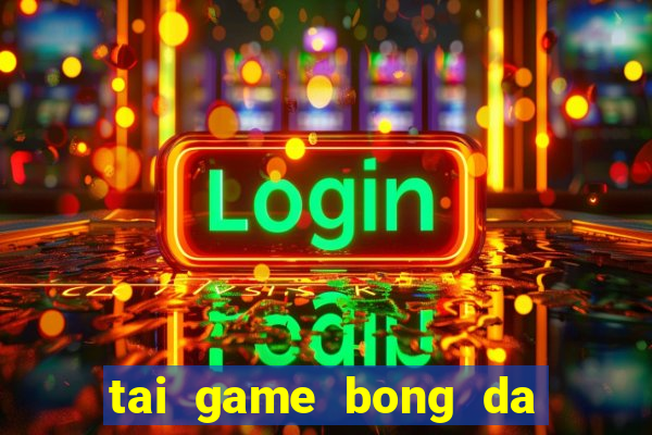 tai game bong da ve may