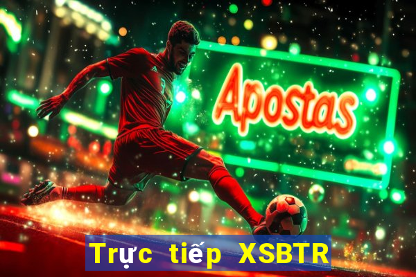 Trực tiếp XSBTR ngày 12