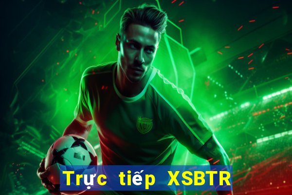 Trực tiếp XSBTR ngày 12