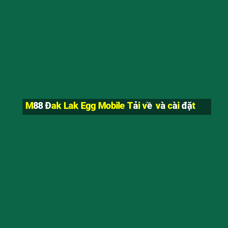 M88 Đak Lak Egg Mobile Tải về và cài đặt