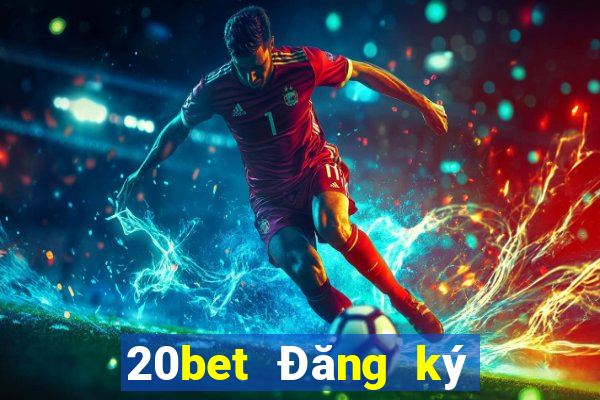 20bet Đăng ký xổ số huyền thoại