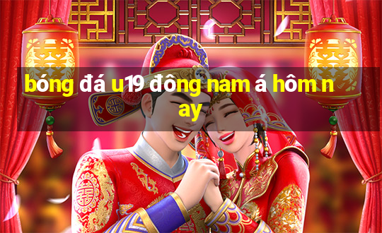 bóng đá u19 đông nam á hôm nay